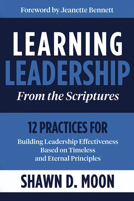 Learning Leadership from the Scriptures: 12 Practices for Building Leadership Effectiveness Based on Timeless and Eternal Principles: 12 Practices for - Paperback