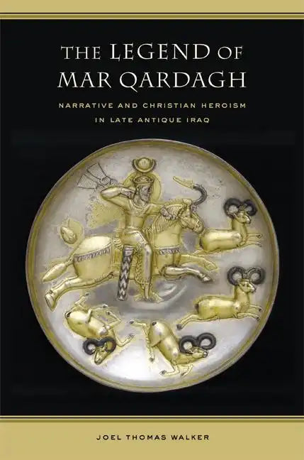 The Legend of Mar Qardagh: Narrative and Christian Heroism in Late Antique Iraq Volume 40 - Hardcover