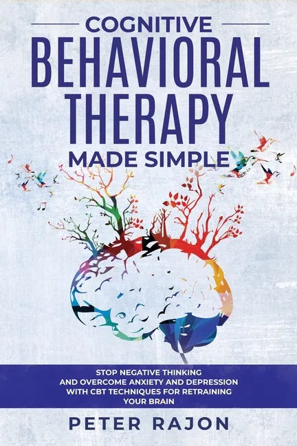 Cognitive Behavioral Therapy Made Simple: Stop negative thinking and overcome anxiety and depression with CBT techniques for retraining your brain - Paperback