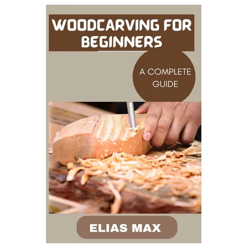 Woodcarving for Beginners: A Complete Guide to Discovering the Art of Woodworking - Paperback