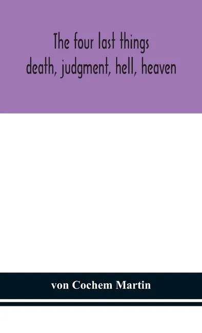The four last things: death, judgment, hell, heaven - Hardcover