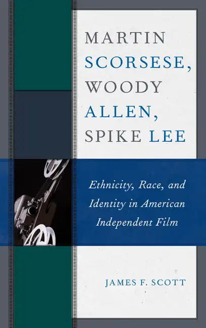 Martin Scorsese, Woody Allen, Spike Lee: Ethnicity, Race, and Identity in American Independent Film - Paperback
