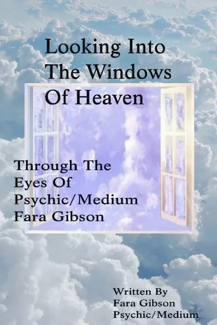 Looking Into The Windows Of Heaven: Through The Eyes Of Psychic Medium Fara Gibson - Paperback