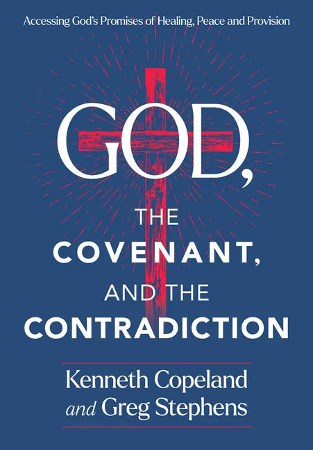 God, the Covenant and the Contradiction: Accessing God's Promises of Healing, Peace and Provision - Hardcover
