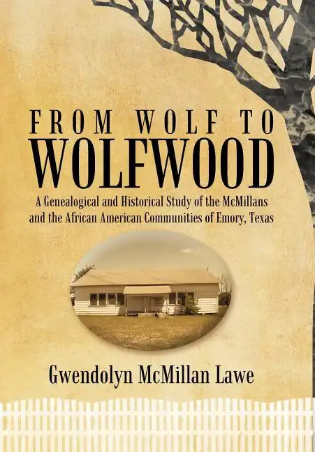 From Wolf to Wolfwood: A Genealogical and Historical Study of the McMillans and the African American Communities of Emory, Texas - Hardcover