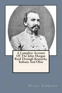 A Complete Account Of The John Morgan Raid Through Kentucky, Indiana And Ohio - Paperback
