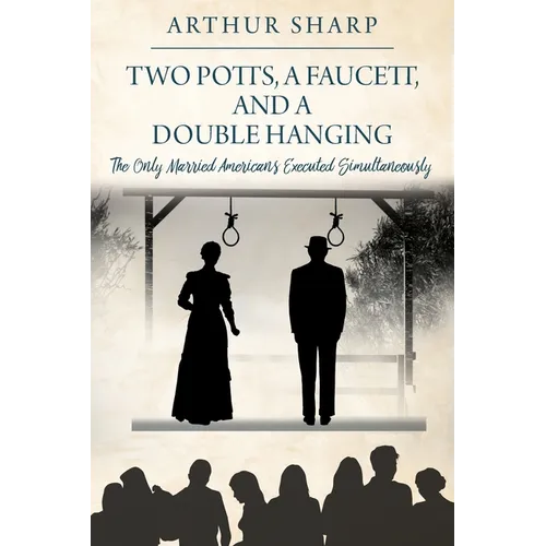 Two Potts, a Faucett, and a Double Hanging: The Only Married Americans Executed Simultaneously - Paperback