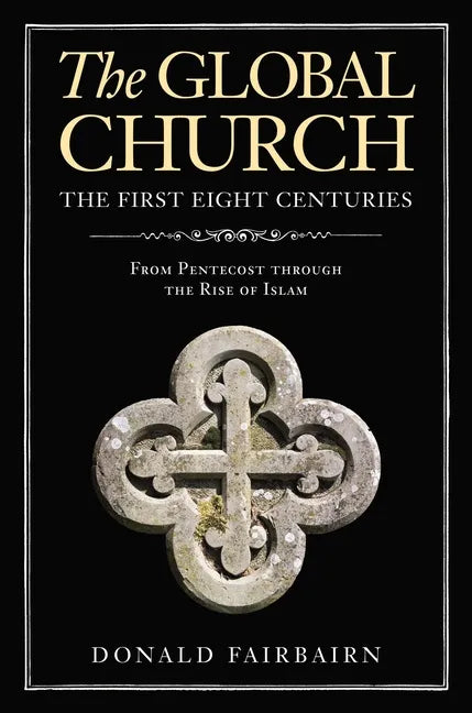 The Global Church---The First Eight Centuries: From Pentecost Through the Rise of Islam - Hardcover
