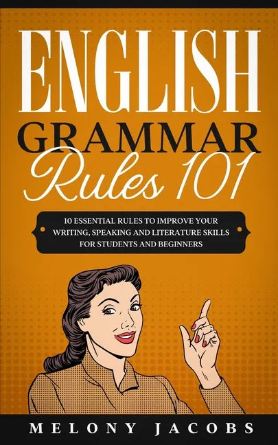 English Grammar Rules 101: 10 Essential Rules to Improving Your Writing, Speaking and Literature Skills for Students and Beginners - Paperback