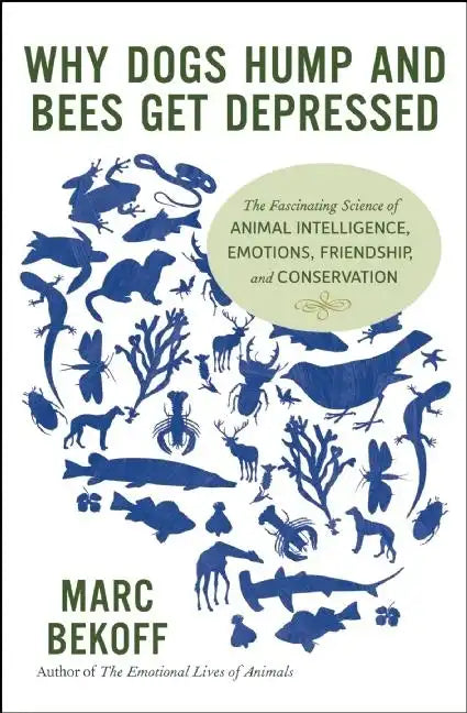 Why Dogs Hump and Bees Get Depressed: The Fascinating Science of Animal Intelligence, Emotions, Friendship, and Conservation - Paperback