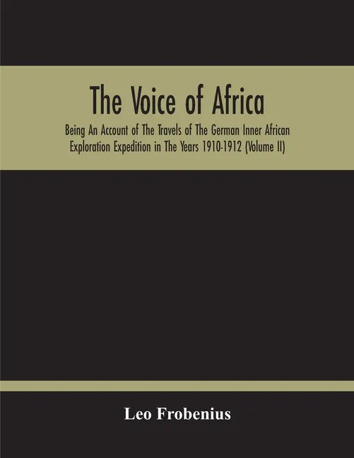 The Voice Of Africa: Being An Account Of The Travels Of The German Inner African Exploration Expedition In The Years 1910-1912 (Volume Ii) - Paperback