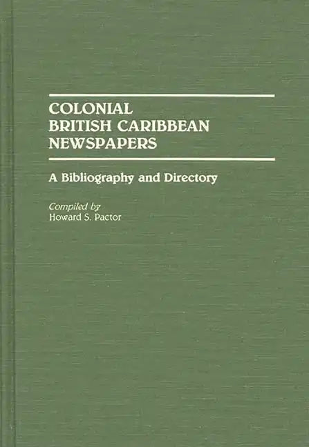Colonial British Caribbean Newspapers: A Bibliography and Directory - Hardcover