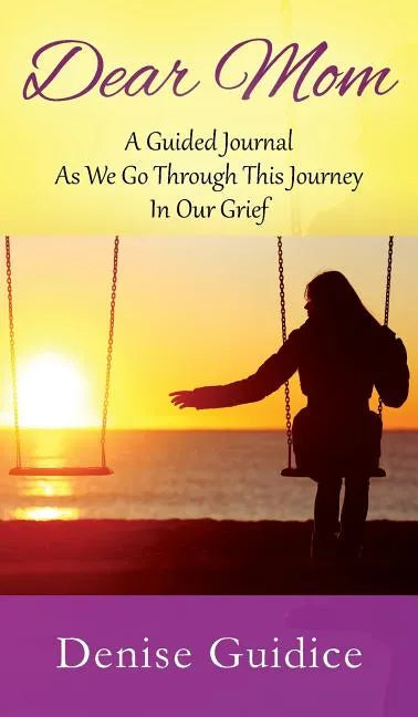 Dear Mom: A Guided Journal As We Go Through This Journey In Our Grief - Hardcover