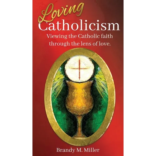 Loving Catholicism: Viewing the Catholic faith through the lens of love - Hardcover