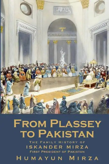 From Plassey to Pakistan: The Family History of Iskander Mirza, the First President of Pakistan - Paperback