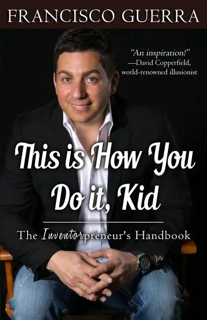 This Is How You Do It, Kid: The Inventorpreneur's Handbook - Paperback