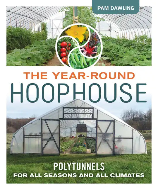 The Year-Round Hoophouse: Polytunnels for All Seasons and All Climates - Paperback
