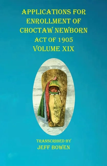 Applications For Enrollment of Choctaw Newborn Act of 1905 Volume XIX - Paperback