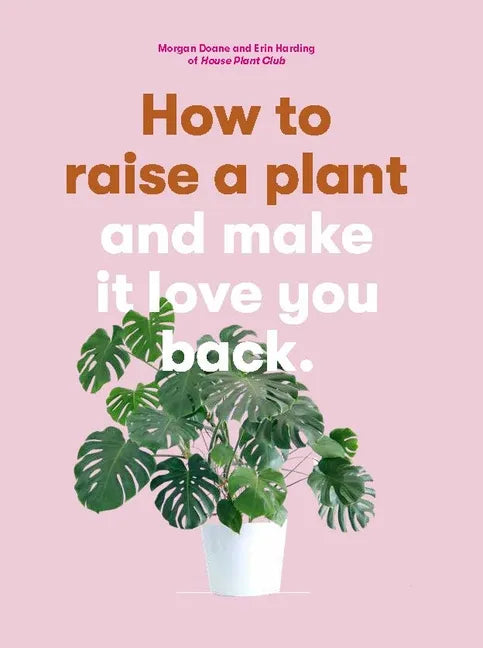 How to Raise a Plant: And Make It Love You Back - Paperback