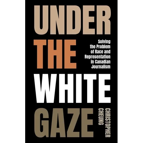 Under the White Gaze: Solving the Problem of Race and Representation in Canadian Journalism - Paperback