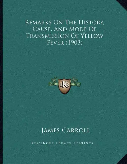 Remarks On The History, Cause, And Mode Of Transmission Of Yellow Fever (1903) - Paperback