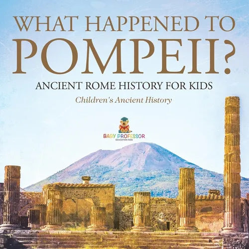 What Happened to Pompeii? Ancient Rome History for Kids Children's Ancient History - Paperback