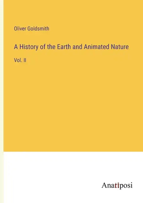 A History of the Earth and Animated Nature: Vol. II - Paperback