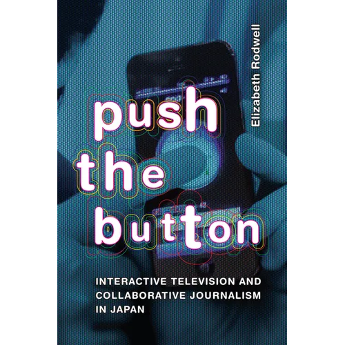 Push the Button: Interactive Television and Collaborative Journalism in Japan - Paperback