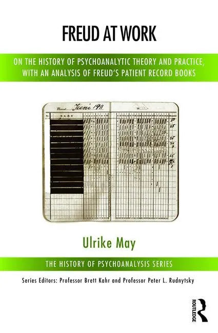 Freud at Work: On the History of Psychoanalytic Theory and Practice, with an Analysis of Freud's Patient Record Books - Paperback
