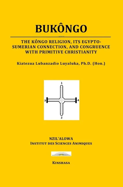 Bukôngo: The Kôngo religion, its Egypto-Sumerian connection, and congruence with primitive Christianity - Paperback