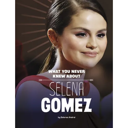 What You Never Knew about Selena Gomez - Hardcover