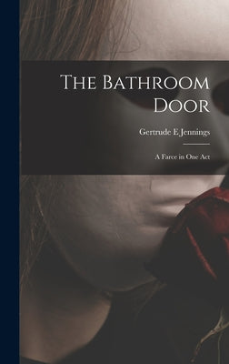 The Bathroom Door: a Farce in One Act - Hardcover