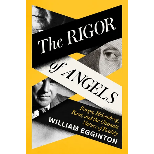 The Rigor of Angels: Borges, Heisenberg, Kant, and the Ultimate Nature of Reality - Hardcover