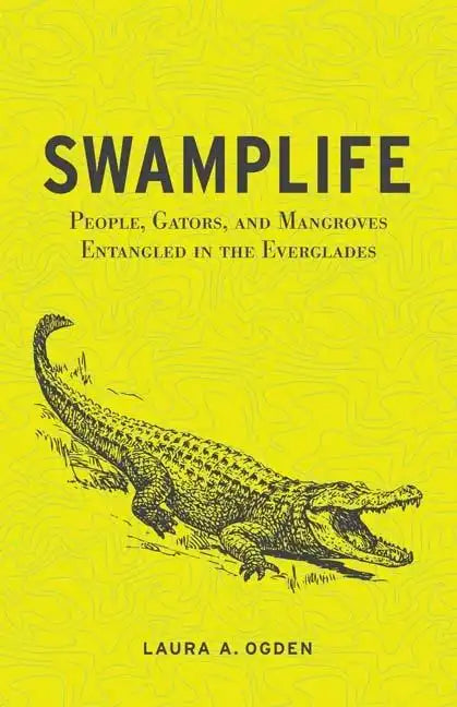 Swamplife: People, Gators, and Mangroves Entangled in the Everglades - Paperback
