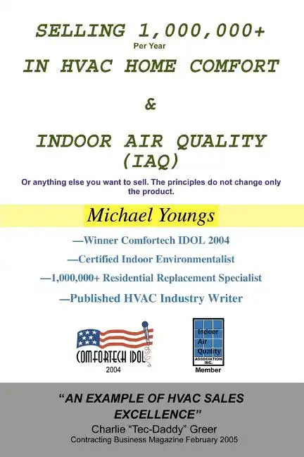 Selling 1,000,000+ Per Year in HVAC Home Comfort & Indoor Air Quality (IAQ): Or anything else you want to sell. The principles do not change only the - Paperback