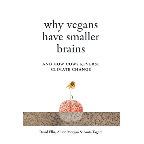 Why Vegans Have Smaller Brains: And How Cows Reverse Climate Change - Hardcover