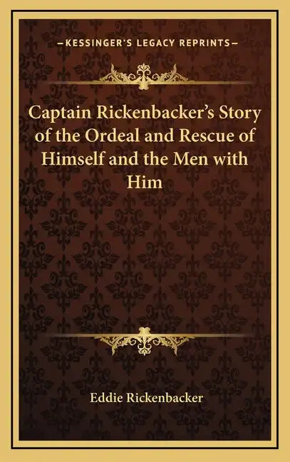 Captain Rickenbacker's Story of the Ordeal and Rescue of Himself and the Men with Him - Hardcover