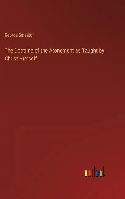 The Doctrine of the Atonement as Taught by Christ Himself - Hardcover