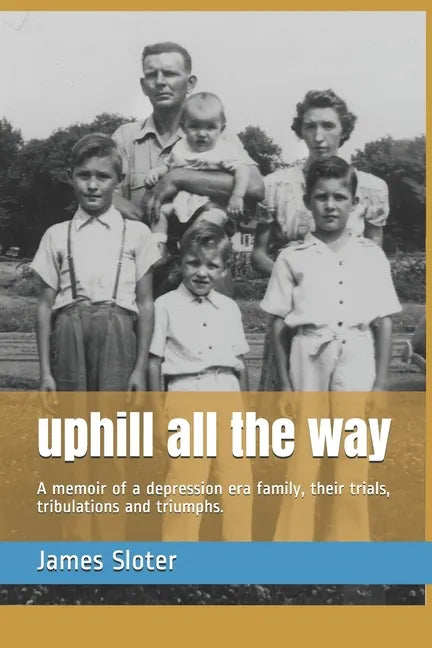 uphill all the way: A memoir of a depression era family, their trials, tribulations and triumphs. - Paperback