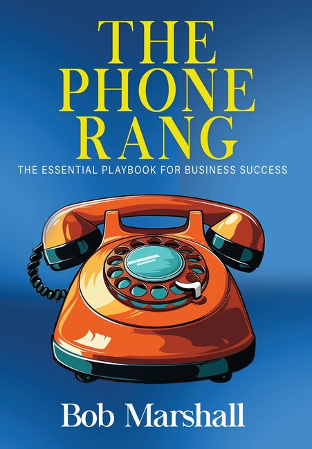 The Phone Rang: The Essential Playbook for Business Success - Hardcover