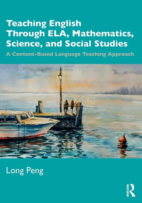Teaching English Through Ela, Mathematics, Science, and Social Studies: A Content-Based Language Teaching Approach - Paperback