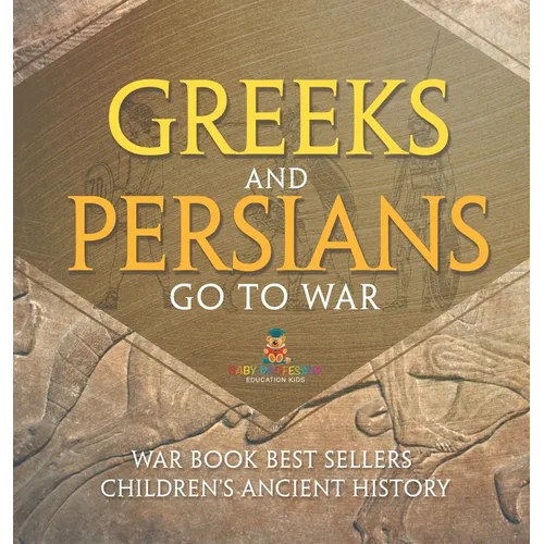 Greeks and Persians Go to War: War Book Best Sellers Children's Ancient History - Hardcover