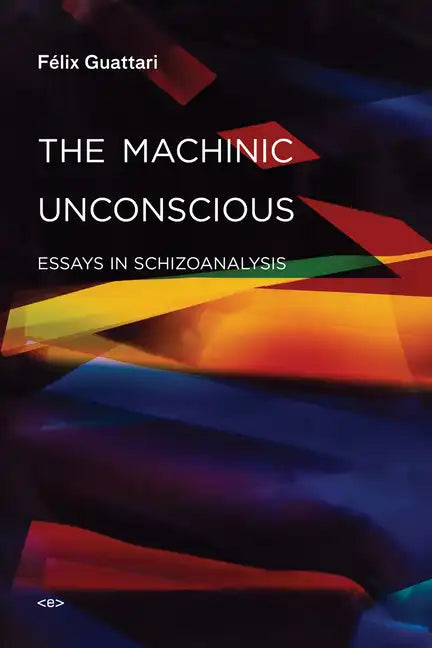 The Machinic Unconscious: Essays in Schizoanalysis - Paperback