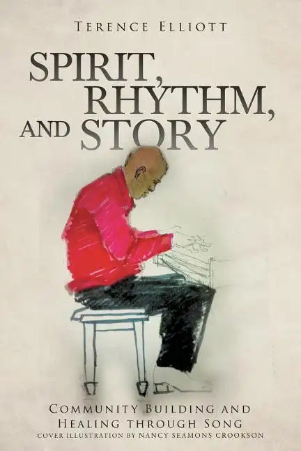 SPIRIT, RHYTHM, and STORY: Community Building and Healing through Song - Paperback