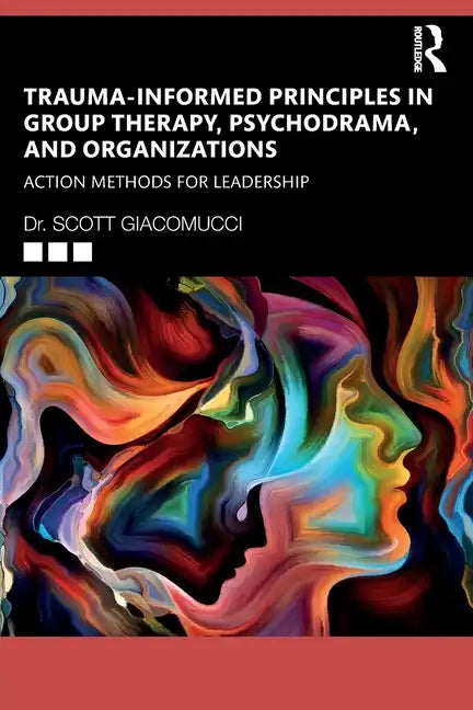 Trauma-Informed Principles in Group Therapy, Psychodrama, and Organizations: Action Methods for Leadership - Paperback