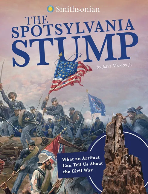 The Spotsylvania Stump: What an Artifact Can Tell Us about the Civil War - Hardcover