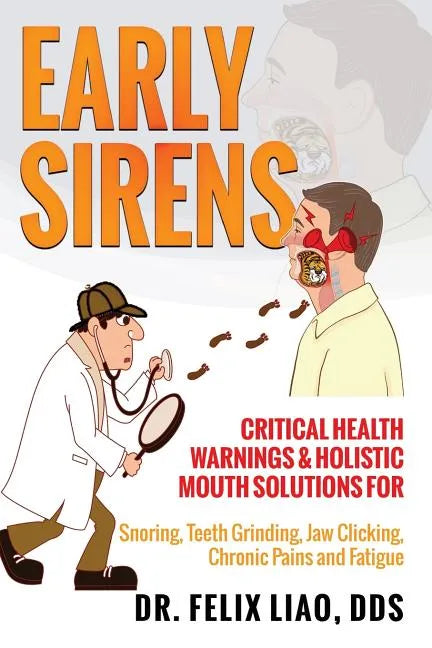 Early Sirens: Critical Health Warnings & Holistic Mouth Solutions for Snoring, Teeth Grinding, Jaw Clicking, Chronic Pain, Fatigue, and More - Paperback