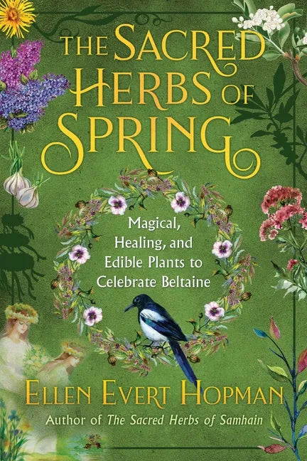 The Sacred Herbs of Spring: Magical, Healing, and Edible Plants to Celebrate Beltaine - Paperback