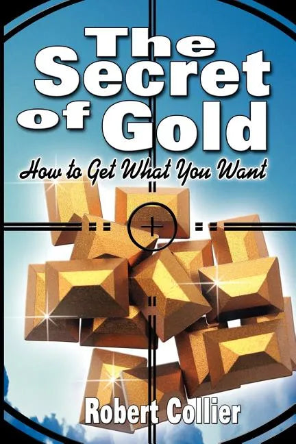The Secret of Gold: How to Get What You Want (the author of The Secret of the Ages) - Paperback
