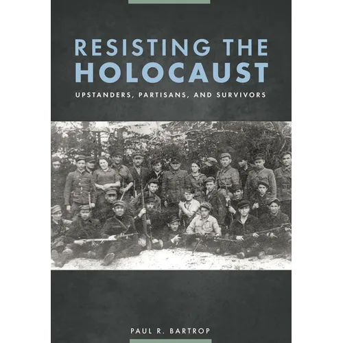 Resisting the Holocaust: Upstanders, Partisans, and Survivors - Paperback